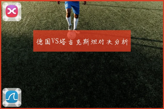 德国VS塔吉克斯坦对决分析
