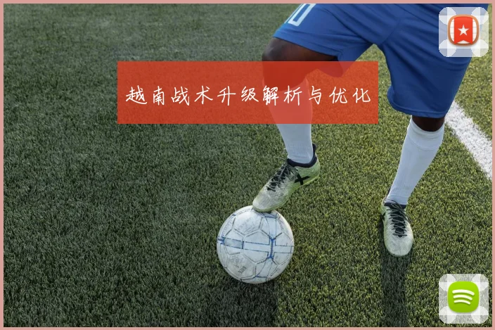 越南战术升级解析与优化