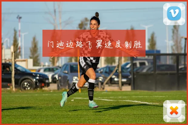 门迪边路飞翼速度制胜
