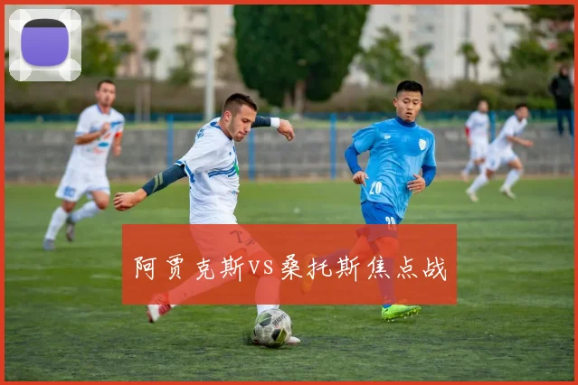 阿贾克斯vs桑托斯焦点战