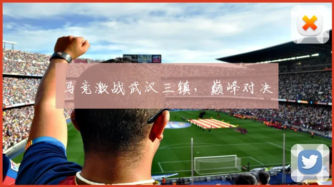 马竞激战武汉三镇，巅峰对决