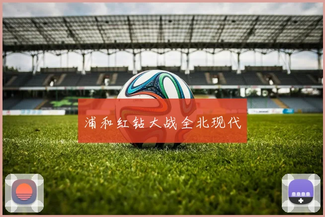 浦和红钻大战全北现代