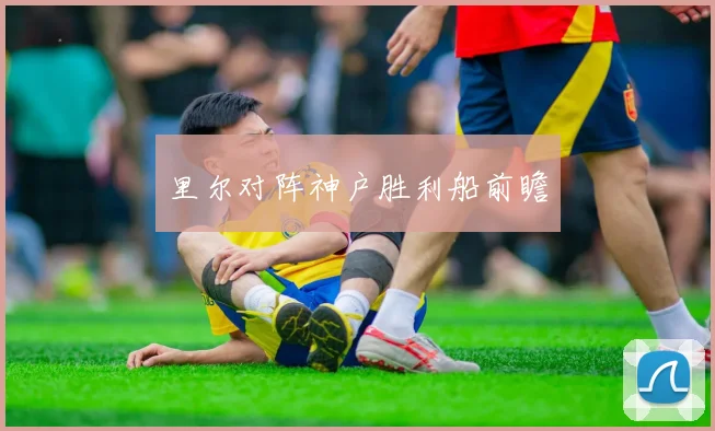 里尔对阵神户胜利船前瞻