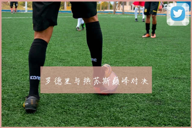 罗德里与热苏斯巅峰对决