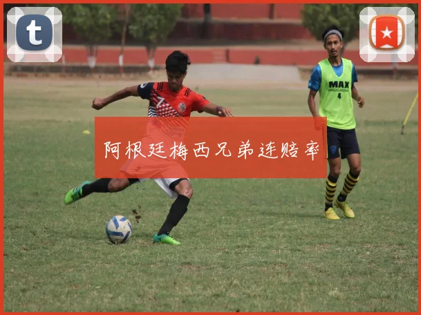 阿根廷梅西兄弟连赔率
