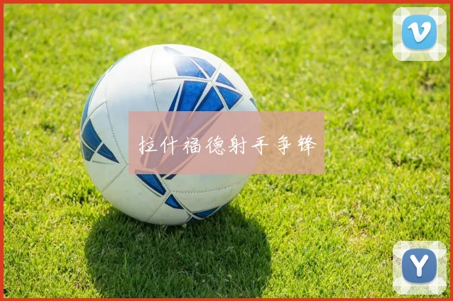 拉什福德射手争锋