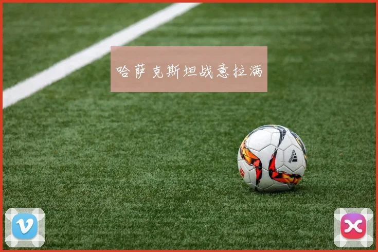 哈萨克斯坦战意拉满