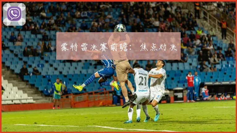 蒙特雷决赛前瞻：焦点对决