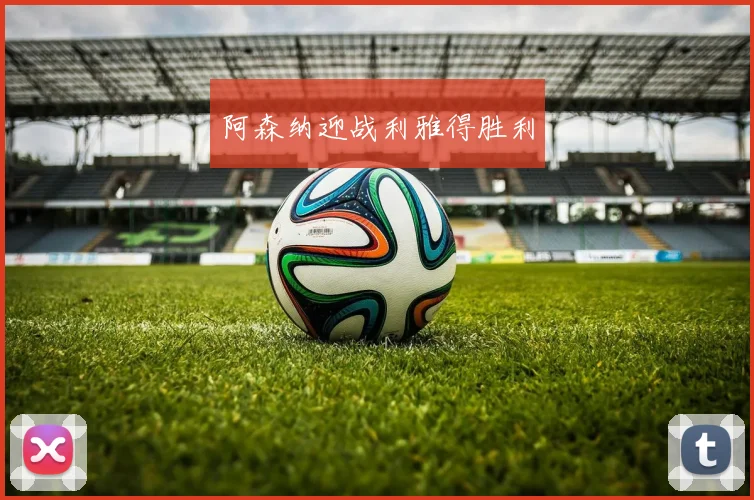 阿森纳迎战利雅得胜利
