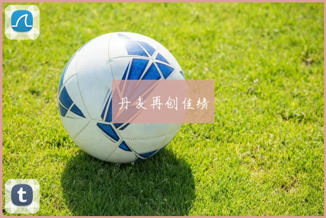 丹麦再创佳绩