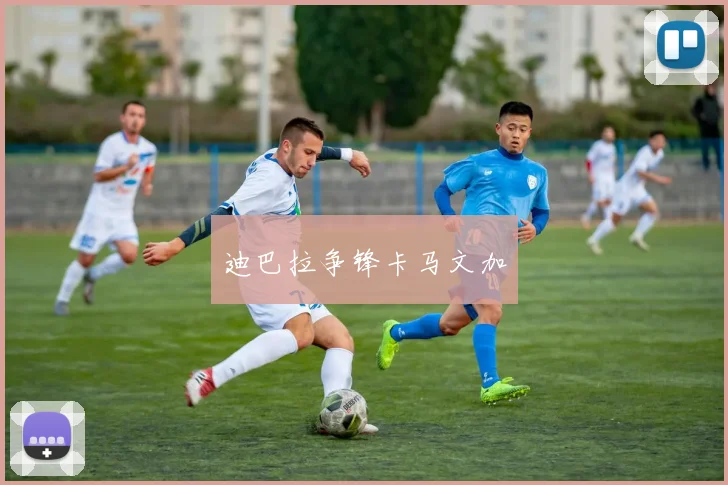 迪巴拉争锋卡马文加