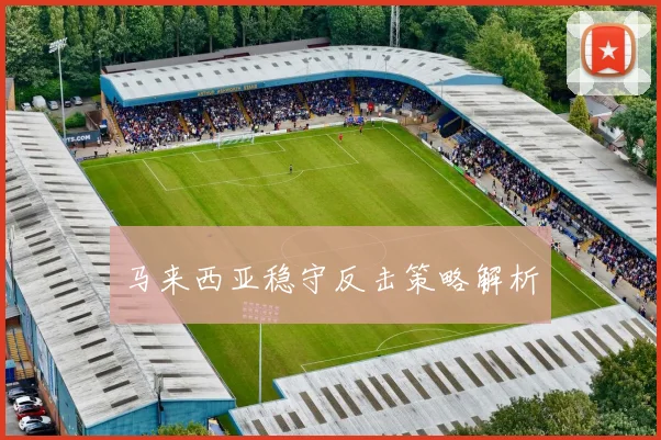 马来西亚稳守反击策略解析