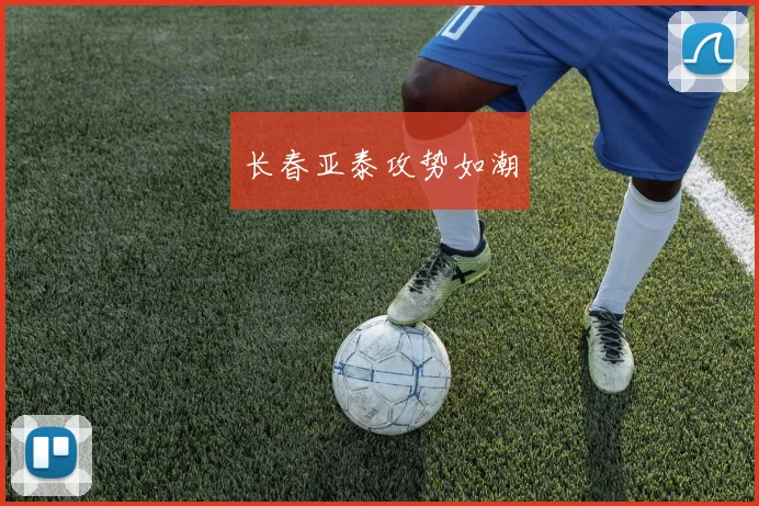 长春亚泰攻势如潮