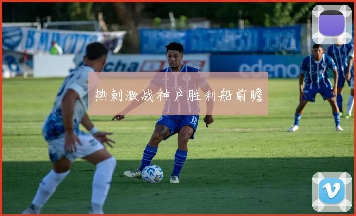 热刺激战神户胜利船前瞻