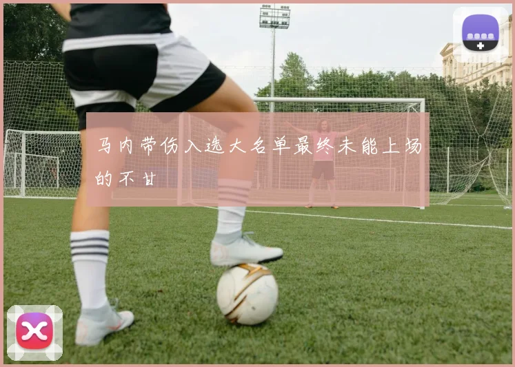 马内带伤入选大名单最终未能上场的不甘