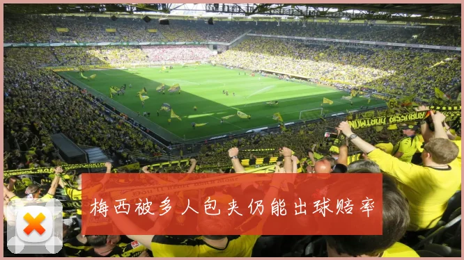 梅西被多人包夹仍能出球赔率