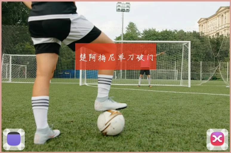 楚阿梅尼单刀破门