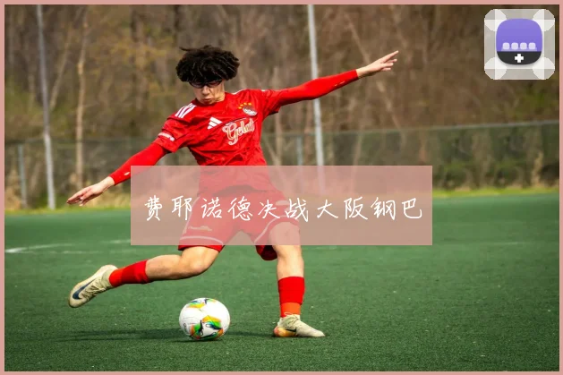 费耶诺德决战大阪钢巴