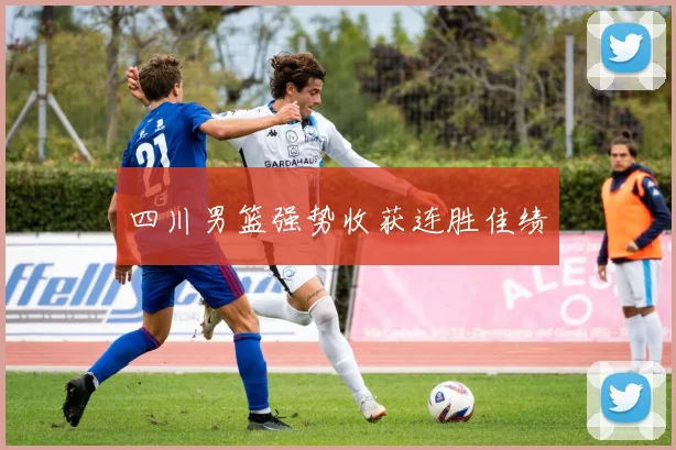 四川男篮强势收获连胜佳绩