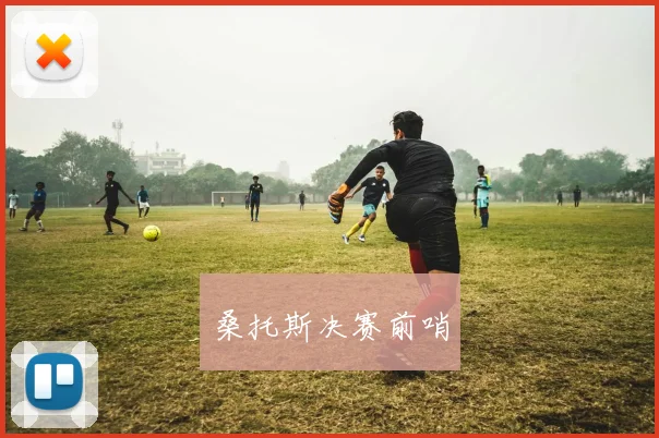 桑托斯决赛前哨