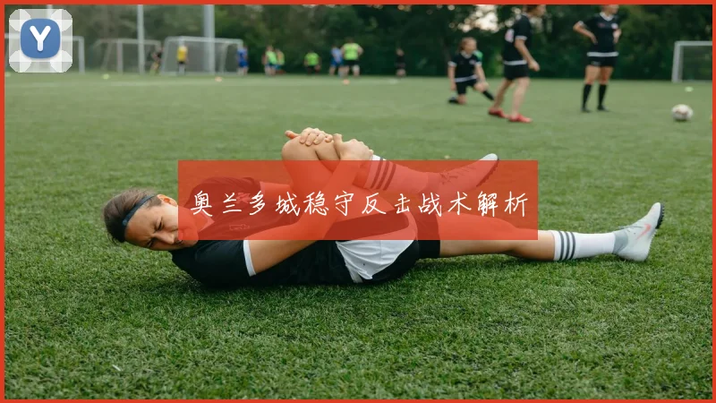 奥兰多城稳守反击战术解析