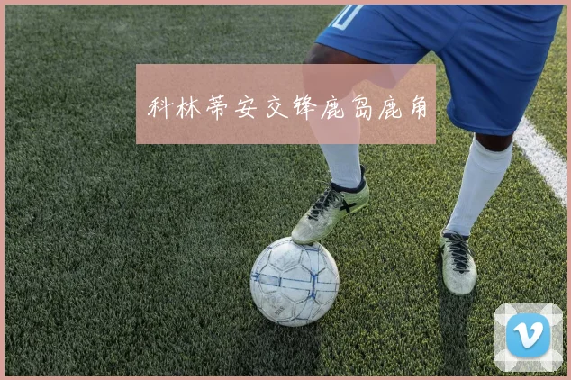 科林蒂安交锋鹿岛鹿角