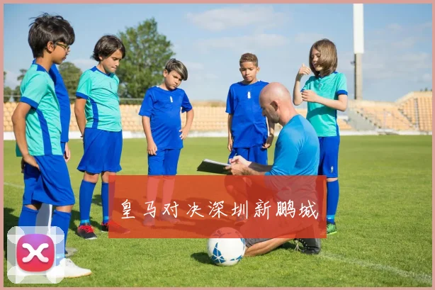 皇马对决深圳新鹏城