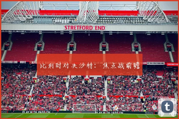 比利时对决沙特：焦点战前瞻