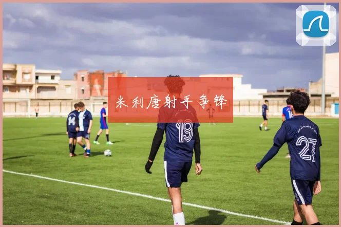 米利唐射手争锋