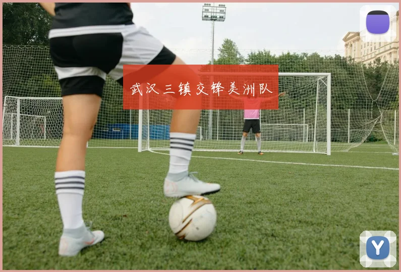 武汉三镇交锋美洲队