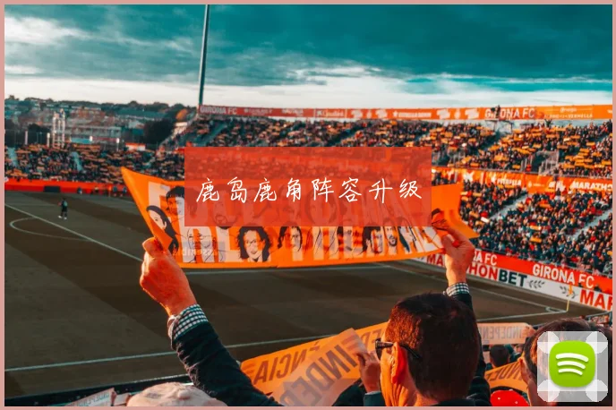 鹿岛鹿角阵容升级