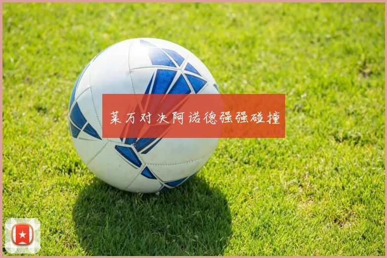 莱万对决阿诺德强强碰撞
