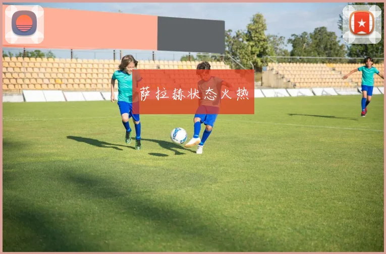 萨拉赫状态火热