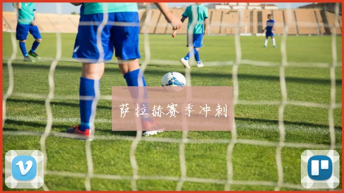 萨拉赫赛季冲刺
