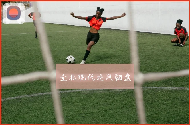 全北现代逆风翻盘