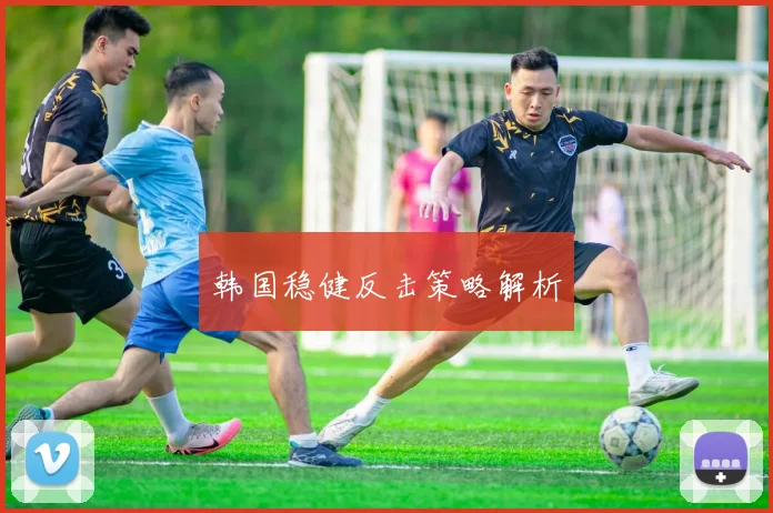 韩国稳健反击策略解析