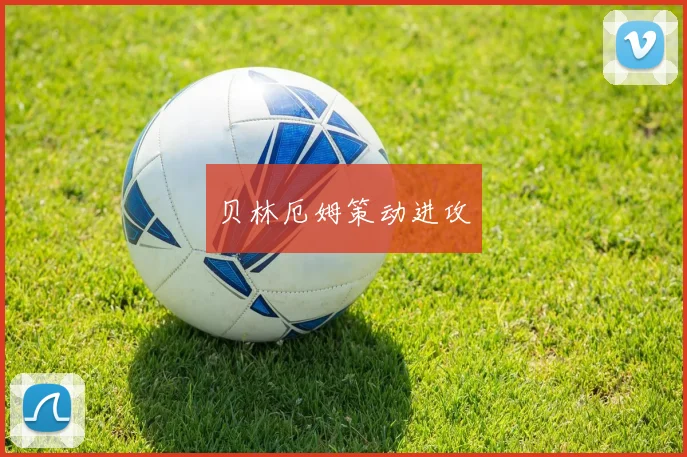 贝林厄姆策动进攻