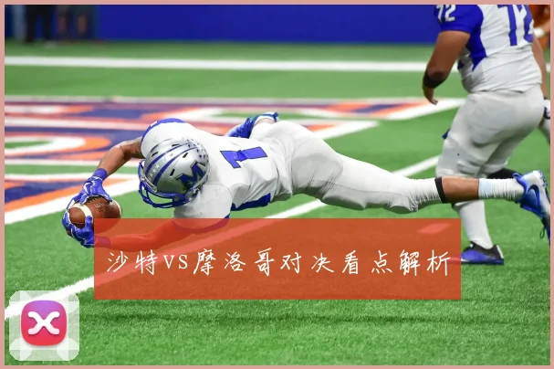 沙特vs摩洛哥对决看点解析