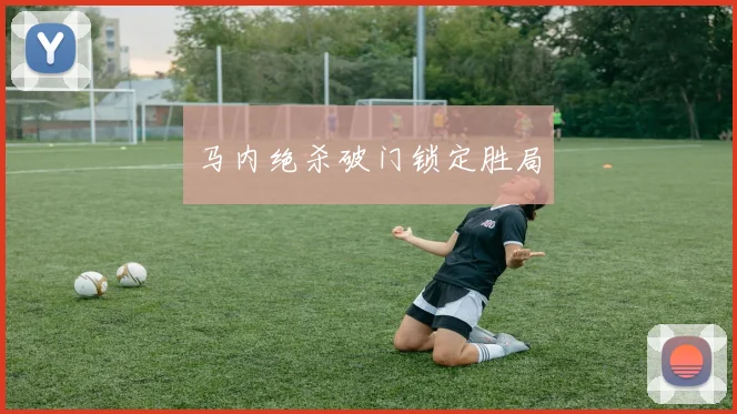 马内绝杀破门锁定胜局