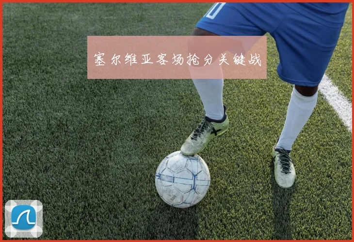 塞尔维亚客场抢分关键战