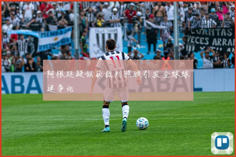 阿根廷疑似获裁判照顾引发全球球迷争论