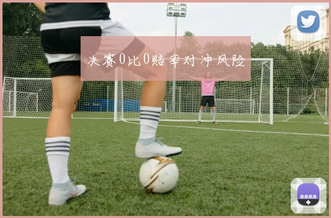 决赛0比0赔率对冲风险