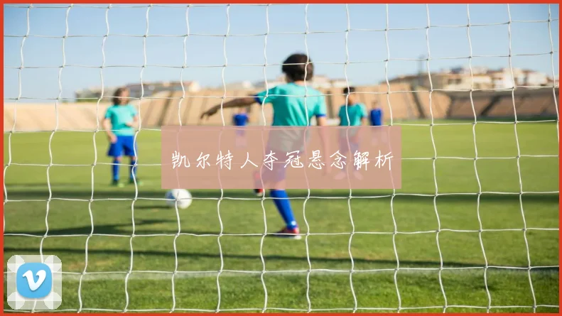 凯尔特人夺冠悬念解析
