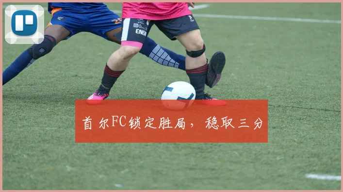 首尔FC锁定胜局，稳取三分