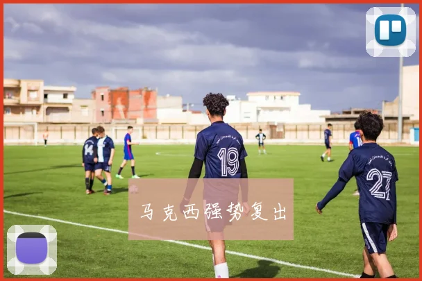 马克西强势复出