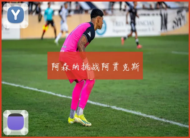 阿森纳挑战阿贾克斯