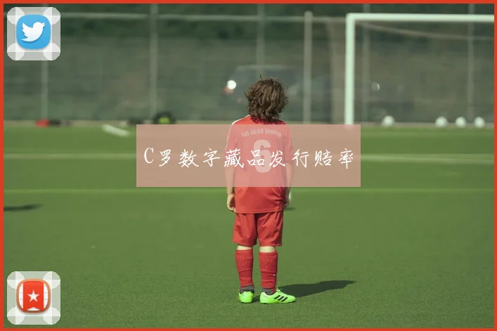 C罗数字藏品发行赔率