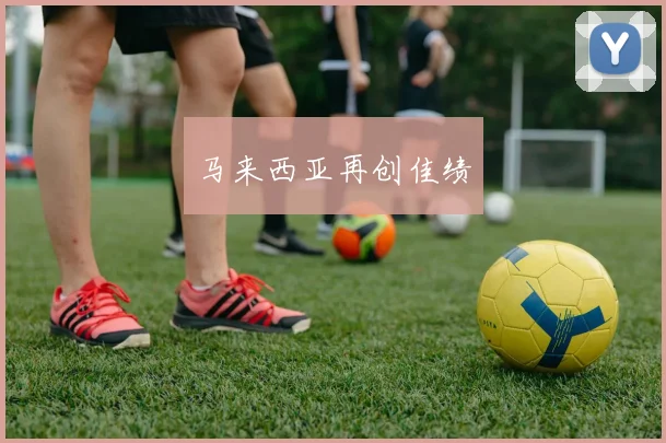 马来西亚再创佳绩