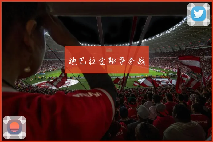 迪巴拉金靴争夺战