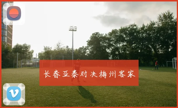 长春亚泰对决梅州客家